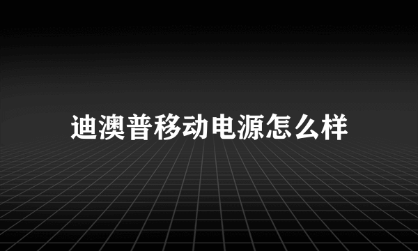 迪澳普移动电源怎么样