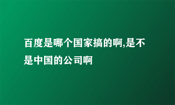 百度是哪个国家搞的啊,是不是中国的公司啊