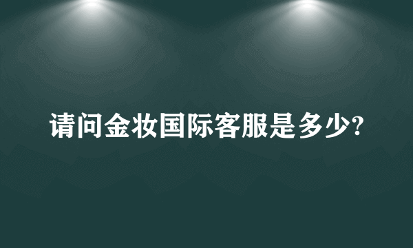 请问金妆国际客服是多少?