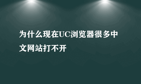 为什么现在UC浏览器很多中文网站打不开