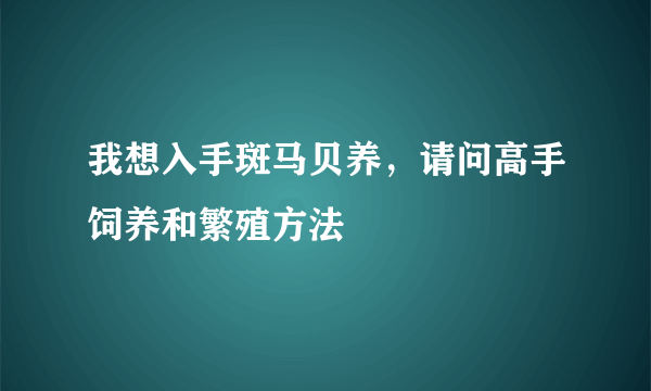 我想入手斑马贝养，请问高手饲养和繁殖方法