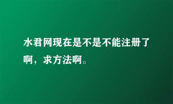 水君网现在是不是不能注册了啊，求方法啊。