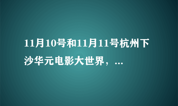 11月10号和11月11号杭州下沙华元电影大世界，《失恋三十三天》的票价是多少，有会员卡