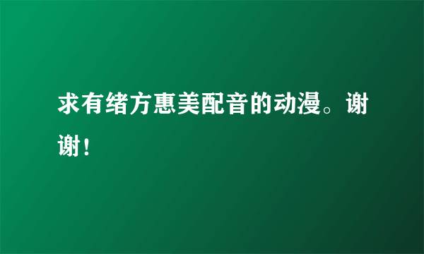 求有绪方惠美配音的动漫。谢谢！