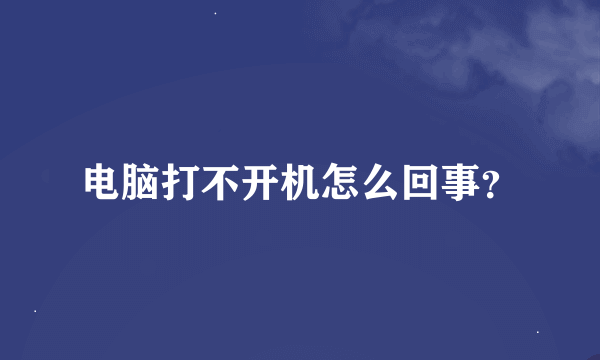 电脑打不开机怎么回事？