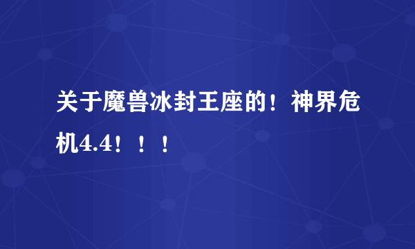 关于魔兽冰封王座的！神界危机4.4！！！