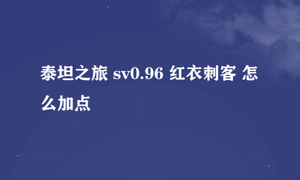 泰坦之旅 sv0.96 红衣刺客 怎么加点