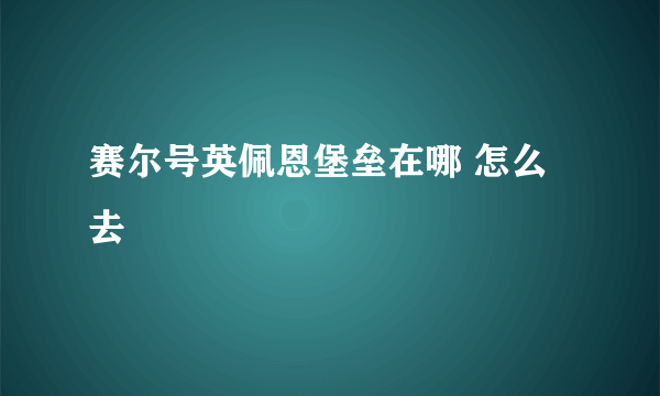 赛尔号英佩恩堡垒在哪 怎么去