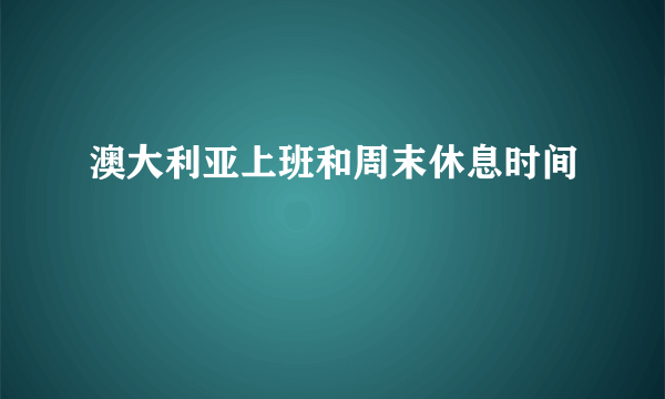 澳大利亚上班和周末休息时间