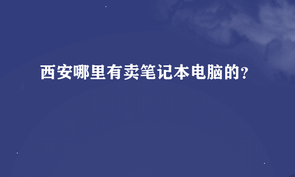 西安哪里有卖笔记本电脑的？