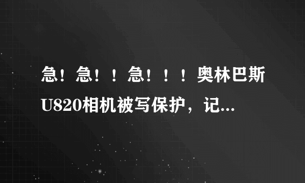 急！急！！急！！！奥林巴斯U820相机被写保护，记忆卡旁边只有凹槽，没有什么可拨的，该怎么解除写保护？