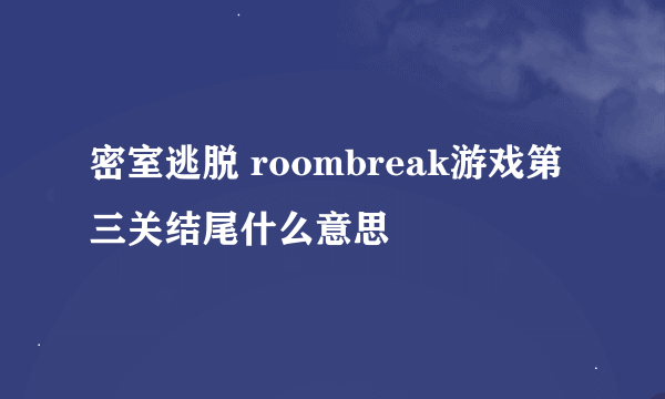 密室逃脱 roombreak游戏第三关结尾什么意思