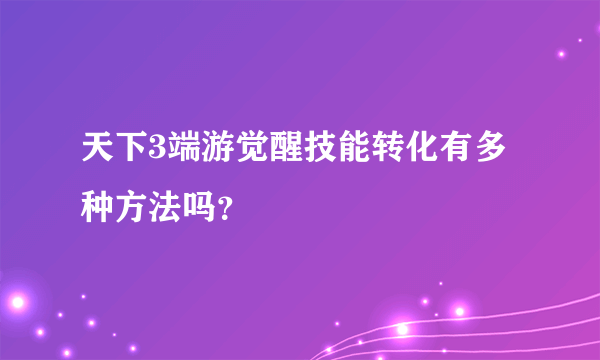 天下3端游觉醒技能转化有多种方法吗？