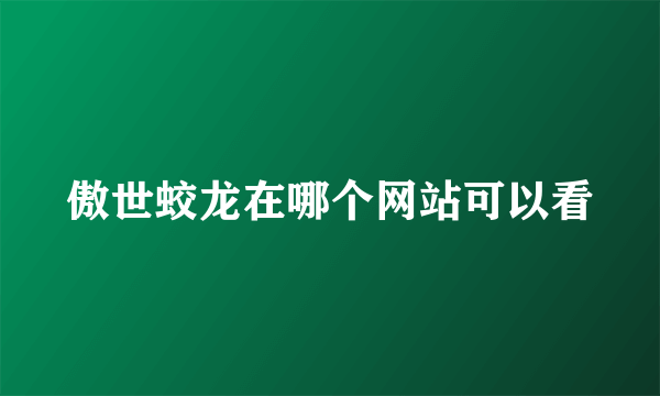 傲世蛟龙在哪个网站可以看