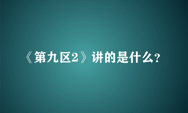 《第九区2》讲的是什么？