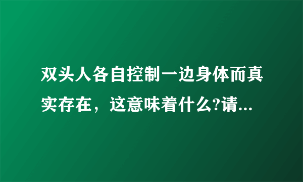 双头人各自控制一边身体而真实存在，这意味着什么?请脱离道德法律束