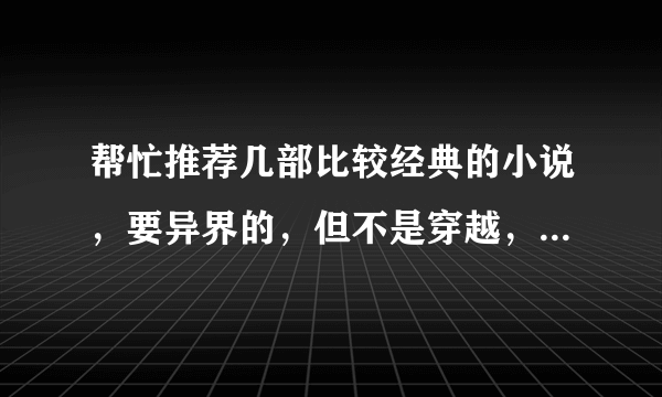 帮忙推荐几部比较经典的小说，要异界的，但不是穿越，像《幻世梵天》。