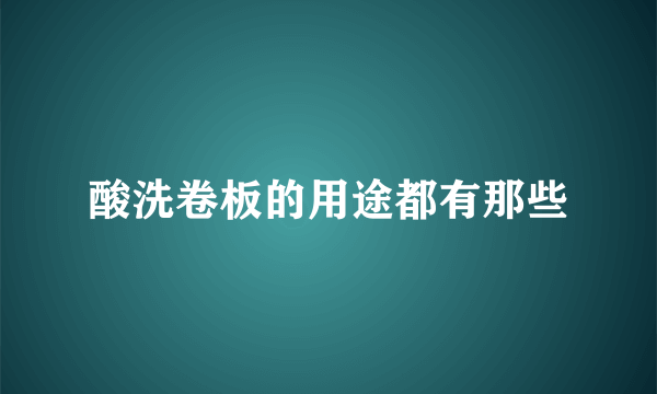 酸洗卷板的用途都有那些