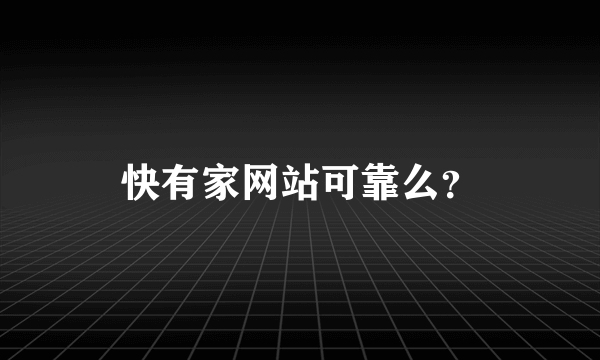 快有家网站可靠么？