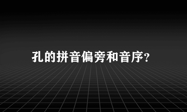 孔的拼音偏旁和音序？