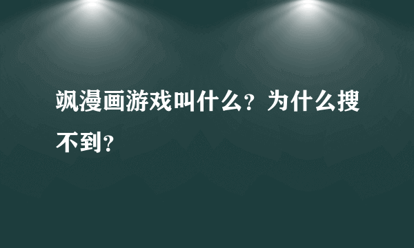 飒漫画游戏叫什么？为什么搜不到？