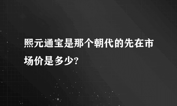 熙元通宝是那个朝代的先在市场价是多少?