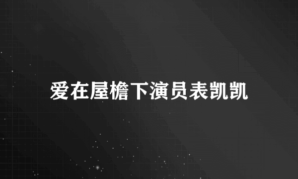 爱在屋檐下演员表凯凯