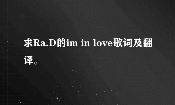 求Ra.D的im in love歌词及翻译。