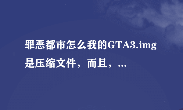 罪恶都市怎么我的GTA3.img是压缩文件，而且，名字是gta3打不开