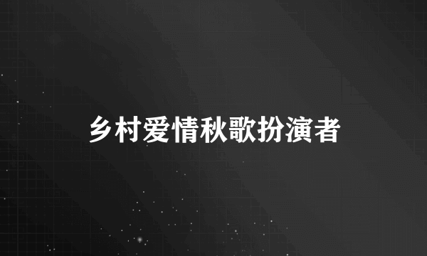 乡村爱情秋歌扮演者