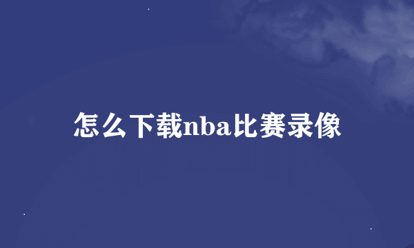 怎么下载nba比赛录像