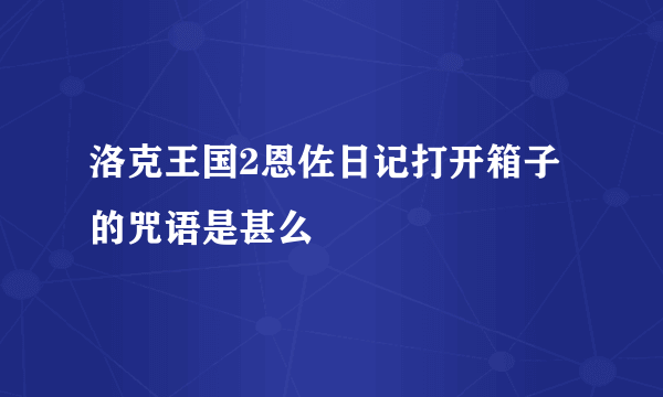 洛克王国2恩佐日记打开箱子的咒语是甚么