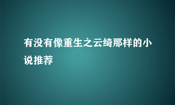 有没有像重生之云绮那样的小说推荐