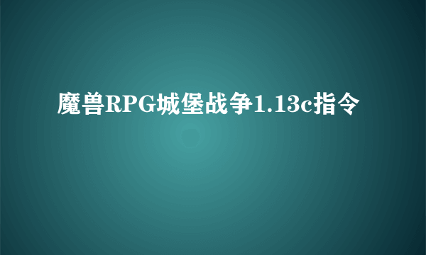 魔兽RPG城堡战争1.13c指令