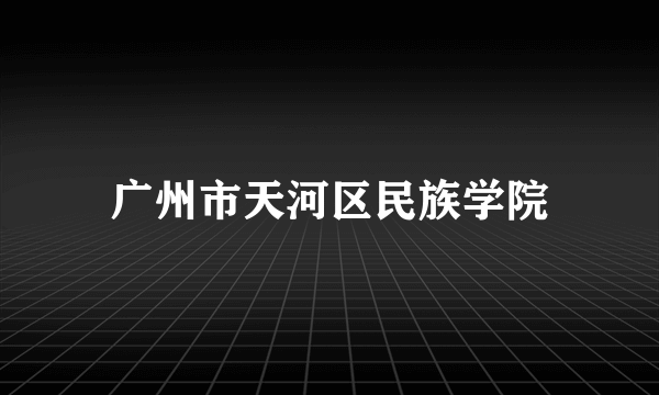 广州市天河区民族学院