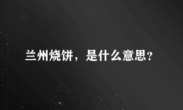 兰州烧饼，是什么意思？