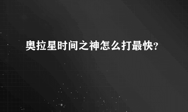 奥拉星时间之神怎么打最快？