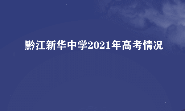 黔江新华中学2021年高考情况