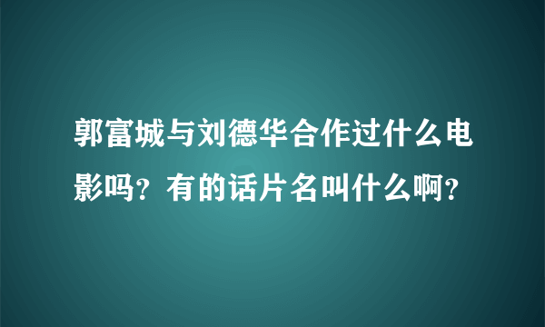 郭富城与刘德华合作过什么电影吗？有的话片名叫什么啊？