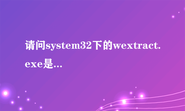 请问system32下的wextract.exe是什么文件?能删么?