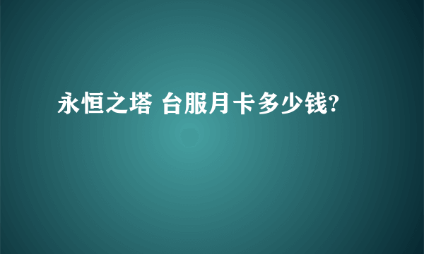 永恒之塔 台服月卡多少钱?