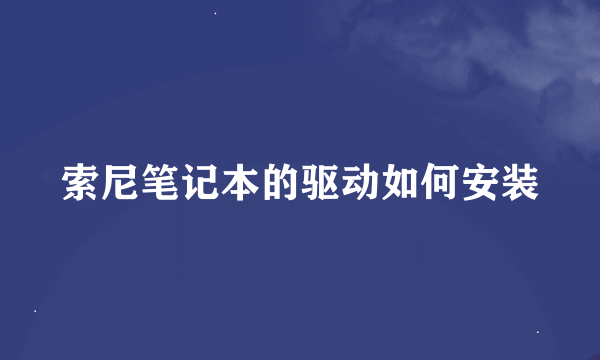 索尼笔记本的驱动如何安装