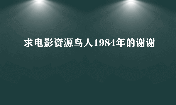 求电影资源鸟人1984年的谢谢