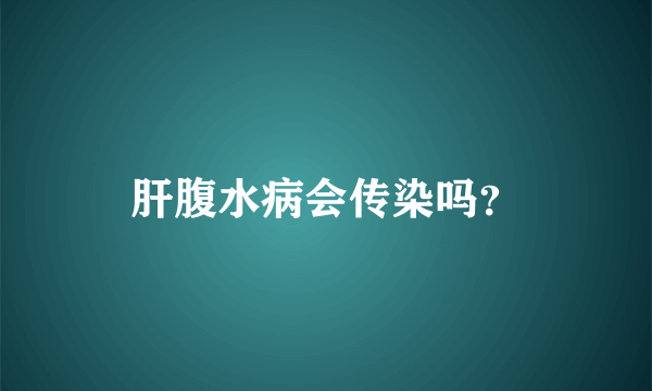 肝腹水病会传染吗？