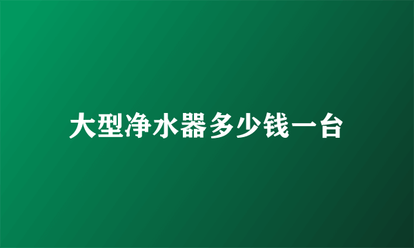 大型净水器多少钱一台