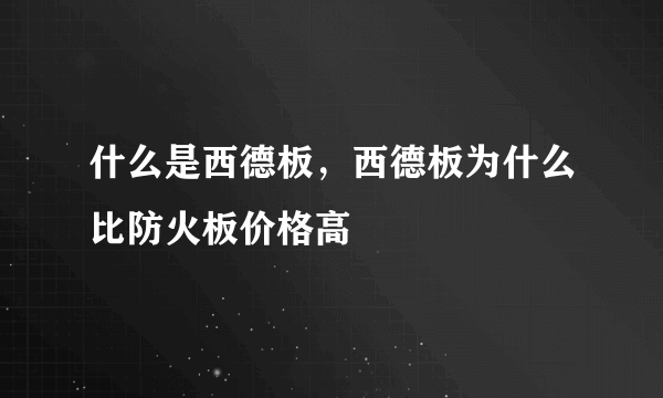 什么是西德板，西德板为什么比防火板价格高