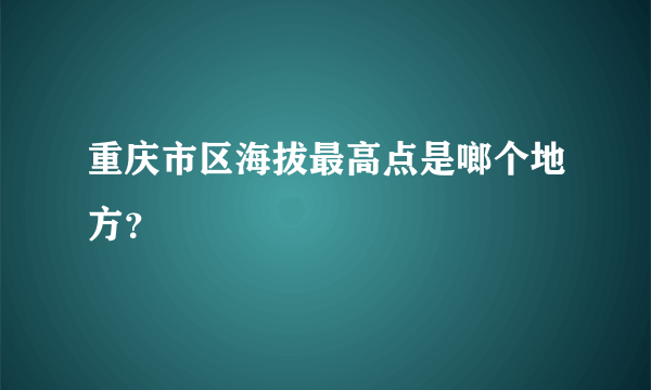 重庆市区海拔最高点是啷个地方？