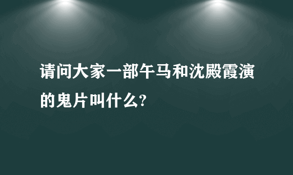 请问大家一部午马和沈殿霞演的鬼片叫什么?