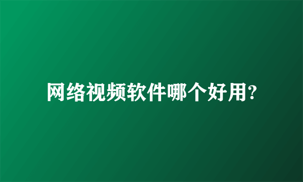 网络视频软件哪个好用?