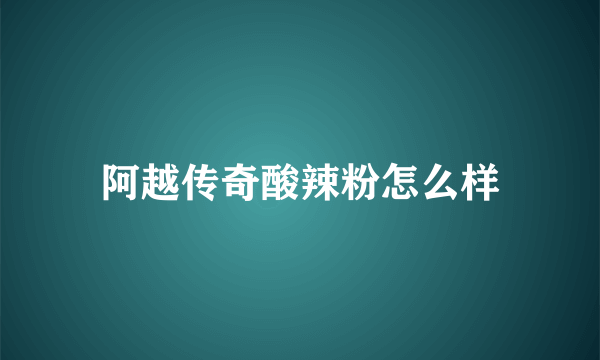 阿越传奇酸辣粉怎么样